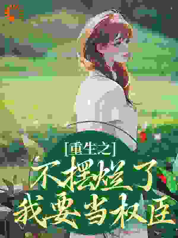 重生之不摆烂了，我要当权臣