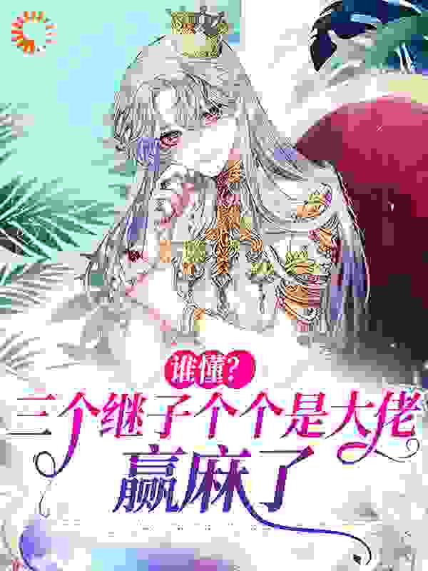 谁懂？三个继子个个是大佬，赢麻了