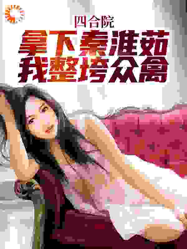 四合院：拿下秦淮茹，我整垮众禽