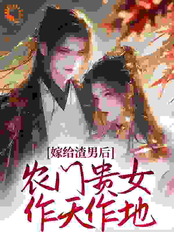嫁给渣男后，农门贵女作天作地