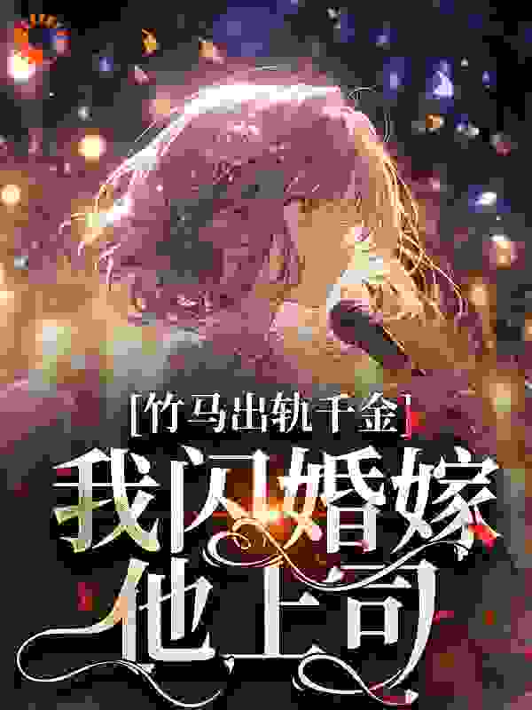 竹马出轨千金？我闪婚嫁他上司！