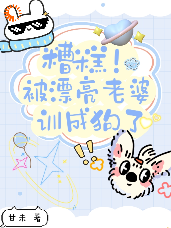 糟糕！被漂亮老婆训成狗了