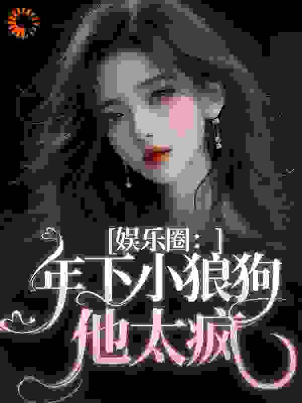 娱乐圈：年下小狼狗他太疯