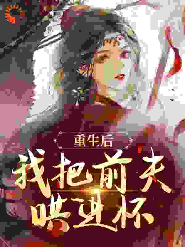 重生后，我把前夫哄进怀