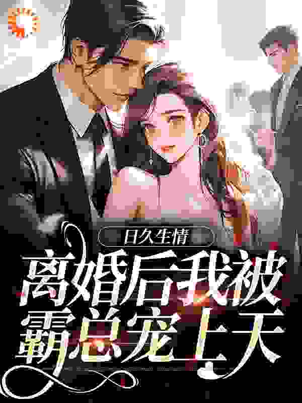 日久生情：离婚后我被霸总宠上天