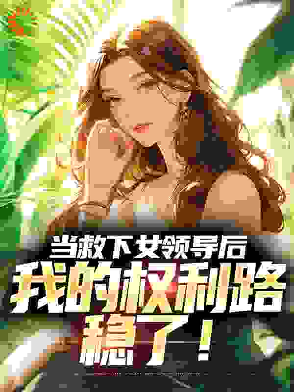 当救下女领导后，我的权利路稳了！