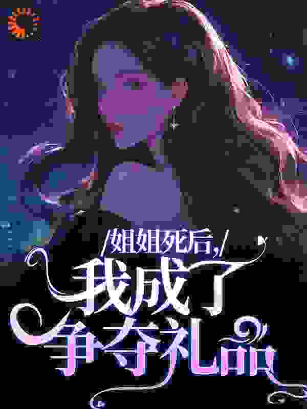 姐姐死后，我成了争夺礼品