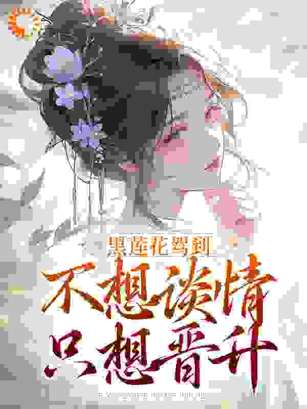 黑莲花驾到，不想谈情只想晋升