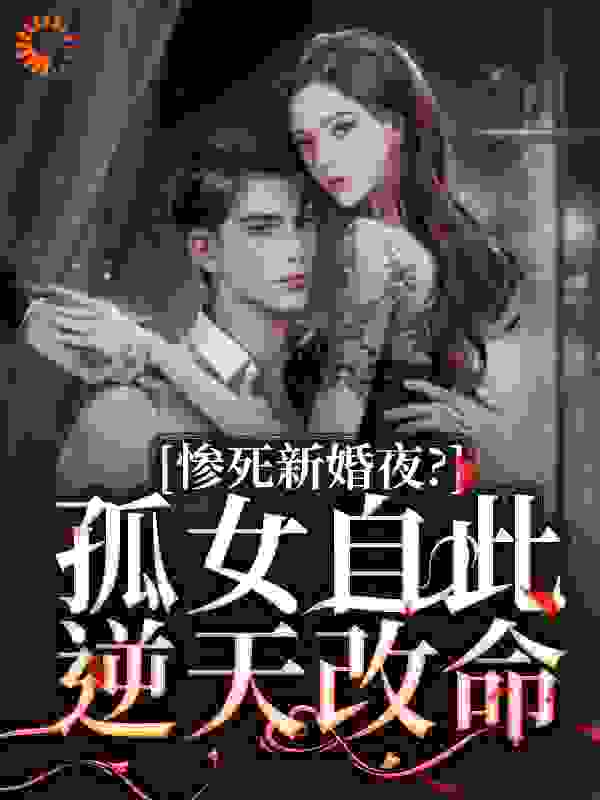 惨死新婚夜？孤女自此逆天改命