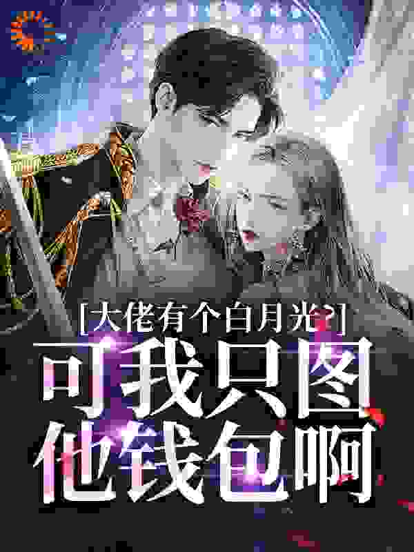大佬有个白月光？可我只图他钱包啊