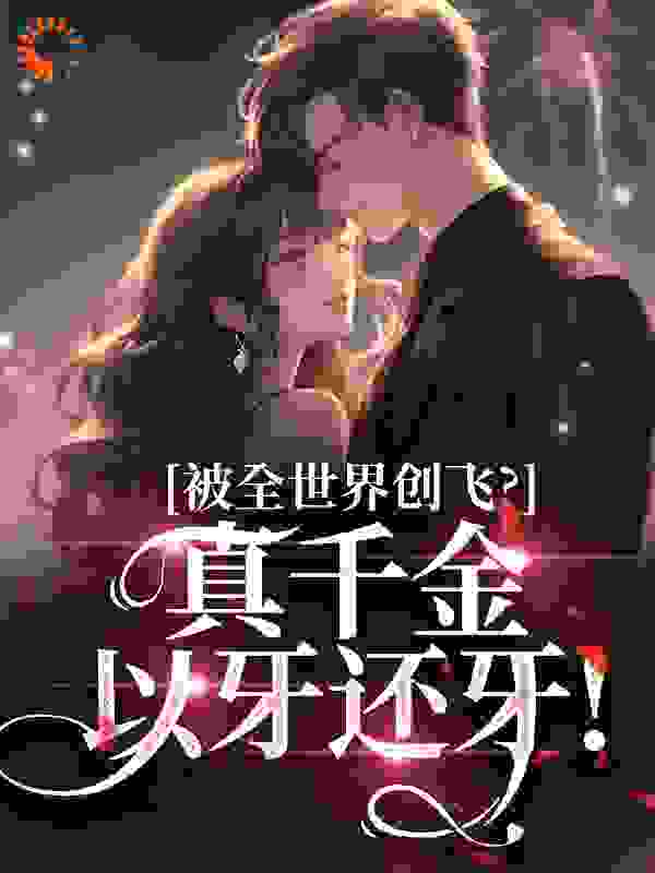 被全世界创飞？真千金以牙还牙！