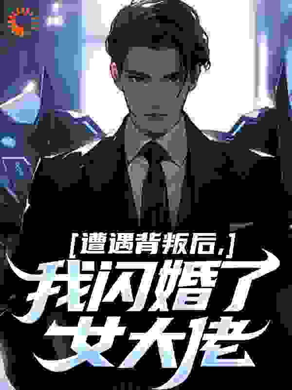 遭遇背叛后，我闪婚了女大佬