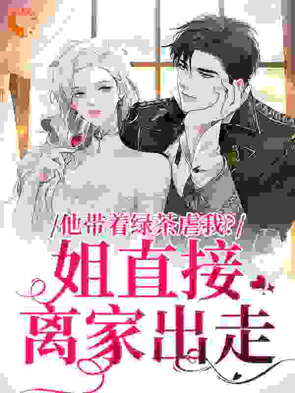他带着绿茶虐我？姐直接离家出走