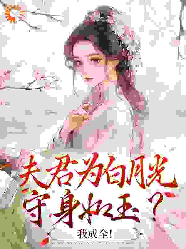 夫君为白月光守身如玉？我成全！