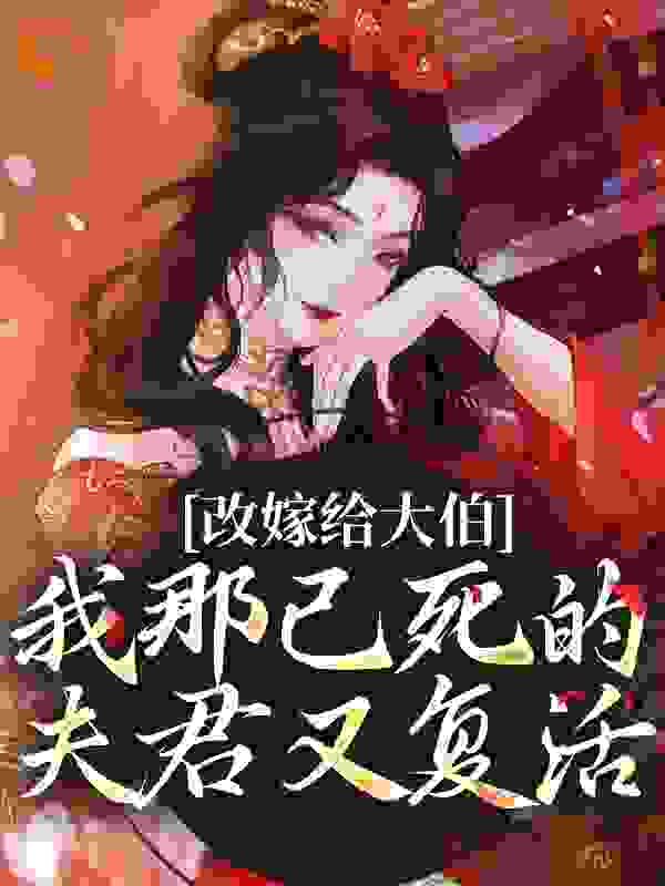 改嫁给大伯，我那已死的夫君又复活