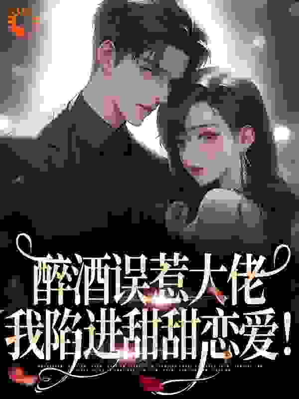 醉酒误惹大佬，我陷进甜甜恋爱！
