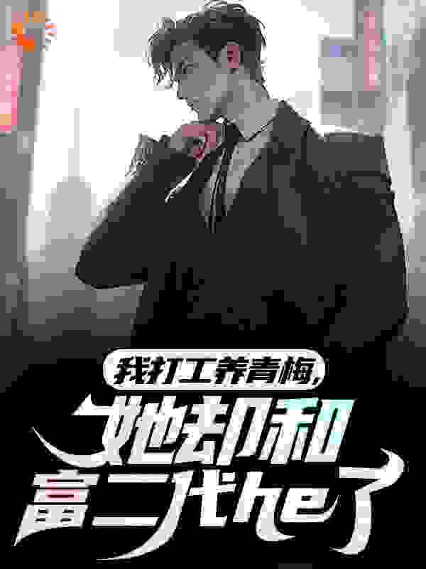 我打工养青梅，她却和富二代he了