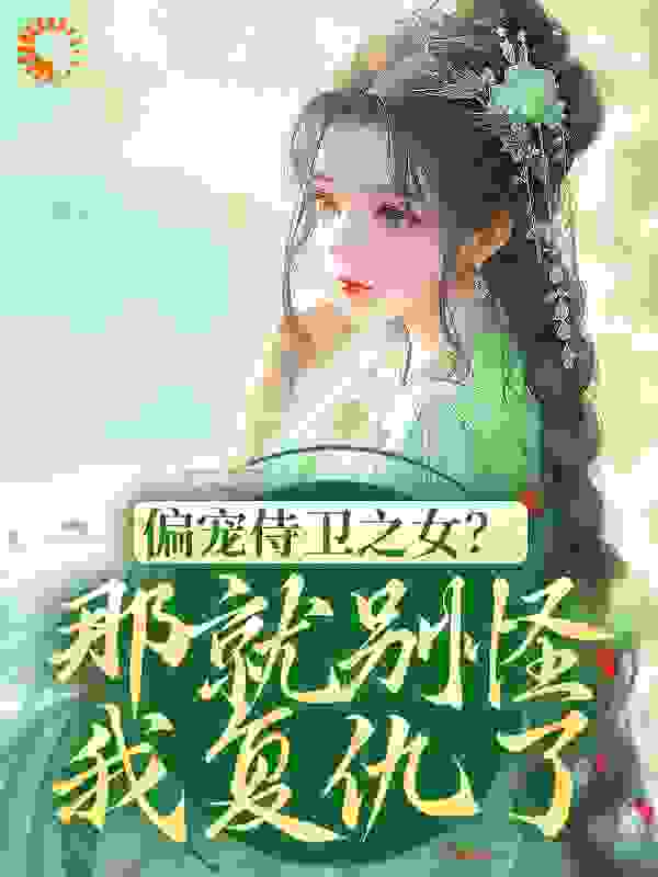 偏宠侍卫之女？那就别怪我复仇了