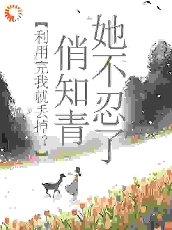 利用完我就丢掉？俏知青她不忍了