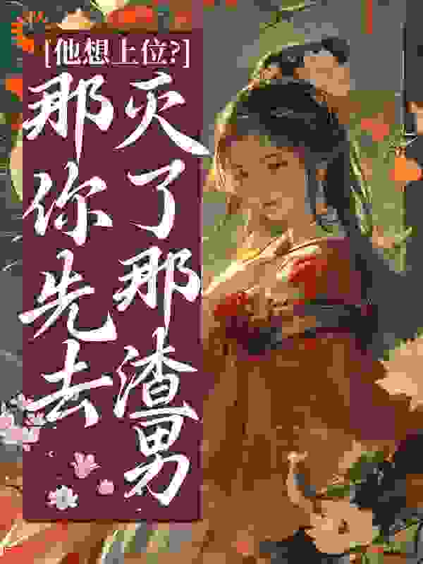 他想上位？那你先去灭了那渣男