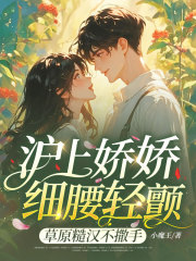 沪上娇娇细腰轻颤，草原糙汉不撒手