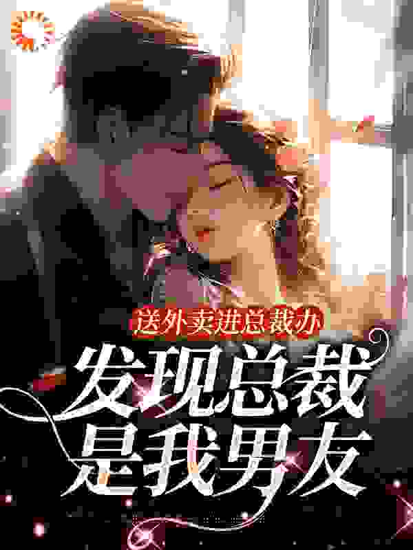 送外卖进总裁办，发现总裁是我男友