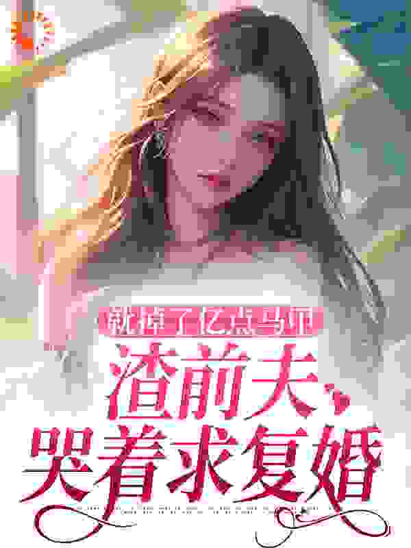就掉了亿点马甲，渣前夫哭着求复婚