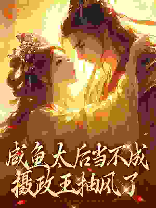 咸鱼太后当不成，摄政王抽风了