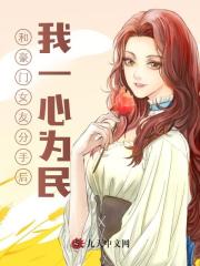 和豪门女友分手后我一心为民