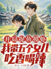 开局捉鱼摸虾，我带五个女儿吃香喝辣