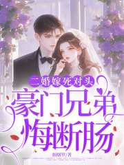 二婚嫁死对头，豪门兄弟悔断肠