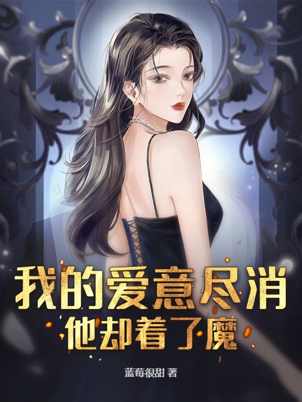 我的爱意尽消，他却着了魔