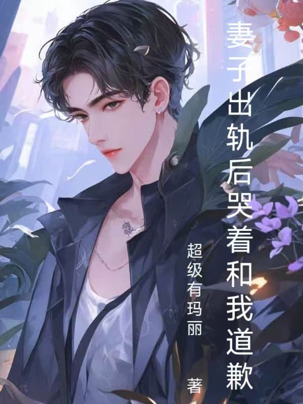 妻子出轨后，哭着和我道歉