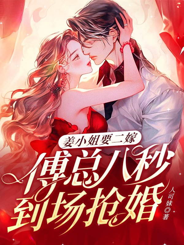 姜小姐要二嫁：傅总八秒到场抢婚