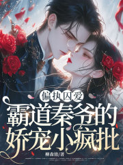 偏执囚爱，霸道秦爷的娇宠小疯批