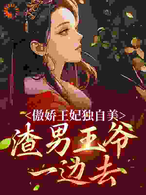 傲娇王妃独自美，渣男王爷一边去