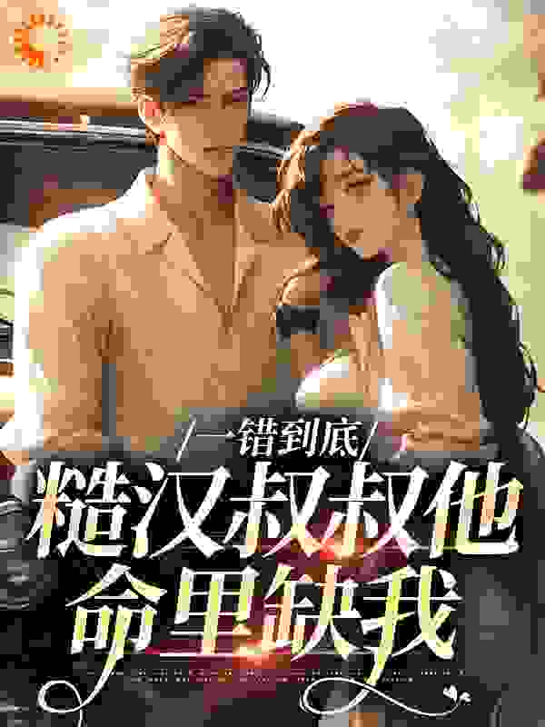 一错到底：糙汉叔叔他命里缺我