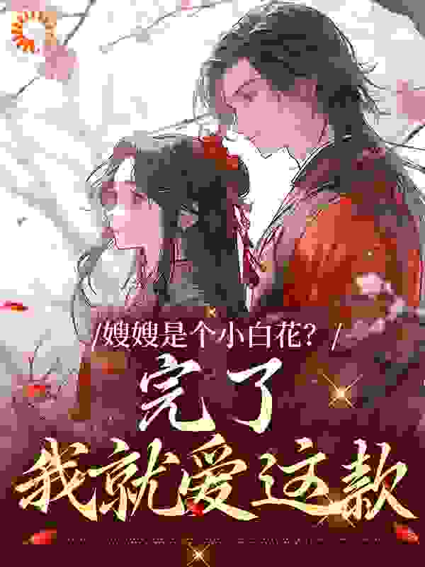 嫂嫂是个小白花？完了，我就爱这款