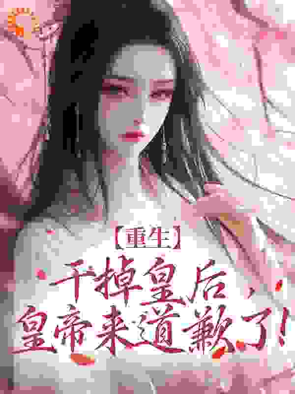 重生：干掉皇后，皇帝来道歉了！