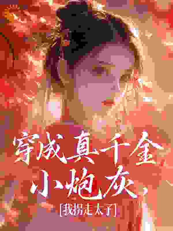 穿成真千金小炮灰，我拐走太子