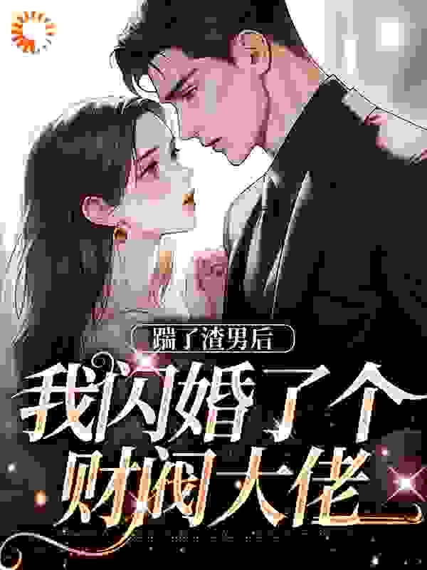 踹了渣男后，我闪婚了个财阀大佬