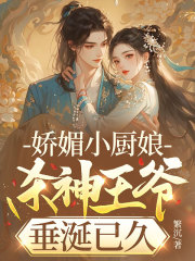 娇媚小厨娘，杀神王爷垂涎已久