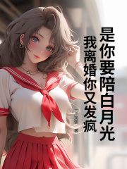 是你要陪白月光，我离婚你又发疯