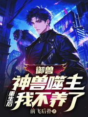 御兽：神兽噬主，重生后我不养了