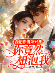 我把你当死对头，你竟然想泡我？