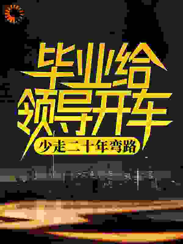 毕业给领导开车，少走二十年弯路