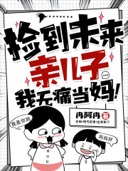 捡到未来亲儿子，我无痛当妈！