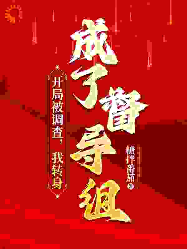 开局被调查，我转身成了督导组