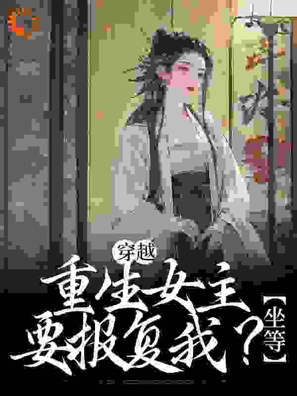 穿越：重生女主要报复我？坐等