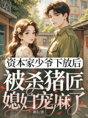 资本家少爷下放后，被杀猪匠媳妇宠麻了